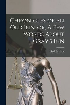 portada Chronicles of an Old Inn, or, A Few Words About Gray's Inn (in English)