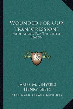 portada wounded for our transgressions: meditations for the lenten season (en Inglés)