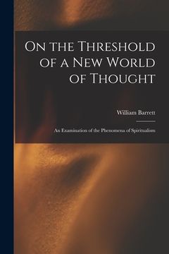 portada On the Threshold of a new World of Thought; an Examination of the Phenomena of Spiritualism (en Inglés)