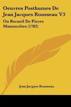 portada oeuvres posthumes de jean jacques rousseau v3: ou recueil de pieces manuscrites (1782) (in English)
