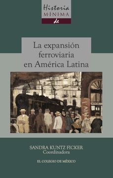 portada Historia Minima de la Expansion Ferroviaria en America Latina (in Spanish)