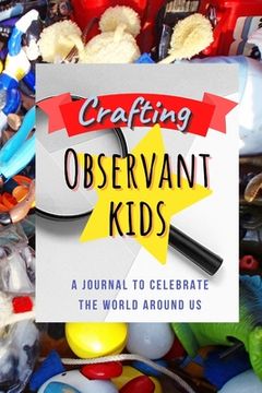 portada Crafting Observant Kids: A Journal to Celebrate The World Around Us (en Inglés)