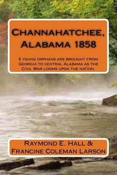 portada Channahatchee, Alabama 1858: 6 young orphans are brought from Georgia to central Alabama as the Civil War looms upon the nation.