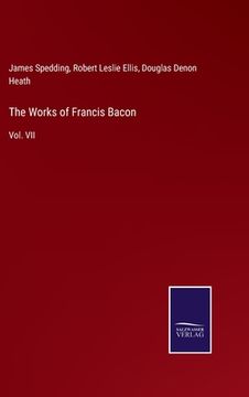 portada The Works of Francis Bacon: Vol. VII (en Inglés)