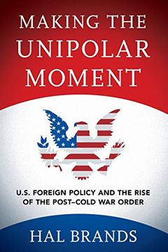 portada Making the Unipolar Moment: Un S. Foreign Policy and the Rise of the Post-Cold war Order 