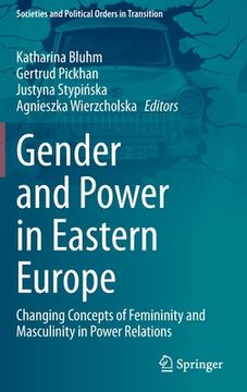 portada Gender and Power in Eastern Europe: Changing Concepts of Femininity and Masculinity in Power Relations (Societies and Political Orders in Transition) (in English)