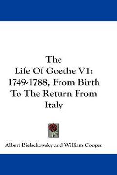 portada the life of goethe v1: 1749-1788, from birth to the return from italy