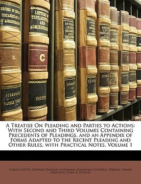 portada a   treatise on pleading and parties to actions: with second and third volumes containing precedents of pleadings, and an appendix of forms adapted to