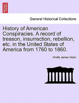 portada history of american conspiracies. a record of treason, insurrection, rebellion, etc. in the united states of america from 1760 to 1860. (en Inglés)