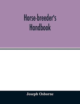 portada Horse-breeder's handbook: Containing Introductory Comments on the Pedigrees and Performances of Seventy-Eight of the Principal Stallions adverti (en Inglés)