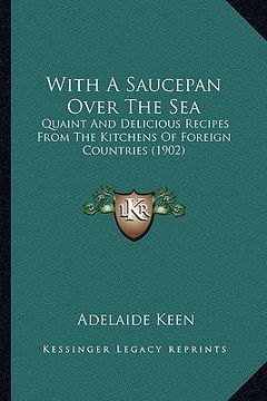 portada with a saucepan over the sea: quaint and delicious recipes from the kitchens of foreign countries (1902) (en Inglés)