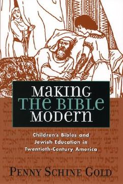 portada making the bible modern: children's bibles and jewish education in twentieth-century america (en Inglés)