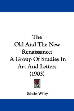 portada the old and the new renaissance: a group of studies in art and letters (1903) (en Inglés)