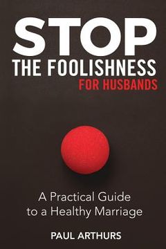 portada Stop the Foolishness for Husbands: A Practical Guide to a Healthy Marriage 