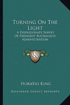 portada turning on the light: a dispassionate survey of president buchanan's administration (en Inglés)