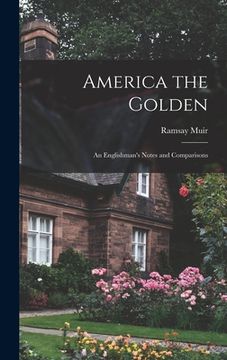 portada America the Golden: an Englishman's Notes and Comparisons (en Inglés)