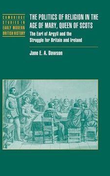 portada The Politics of Religion in the age of Mary, Queen of Scots: The Earl of Argyll and the Struggle for Britain and Ireland (Cambridge Studies in Early Modern British History) (en Inglés)