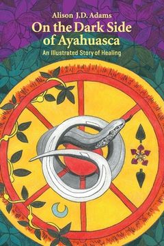 portada On the Dark Side of Ayahuasca: An Illustrated Story of Healing (en Inglés)