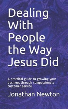 portada Dealing With People the Way Jesus Did: A practical guide to growing your business through compassionate customer service (in English)
