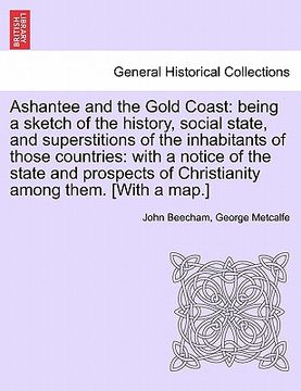 portada ashantee and the gold coast: being a sketch of the history, social state, and superstitions of the inhabitants of those countries: with a notice of (en Inglés)