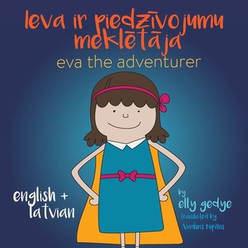 portada Eva the Adventurer. Ieva ir piedzīvojumu meklētāja: Bilingual Book: English + Latviesu Valoda (Latvian) (en Inglés)