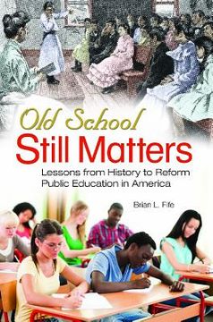 portada old school still matters: lessons from history to reform public education in america (en Inglés)