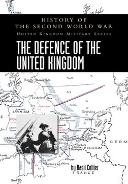 portada The Defence of the United Kingdom: History of the Second World War: United Kingdom Military Series: Official Campaign History (en Inglés)