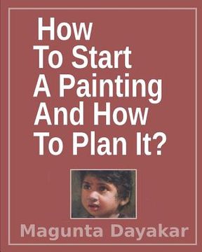 portada How To Start A Painting And How to Plan It ? (en Inglés)