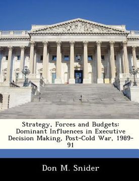 portada strategy, forces and budgets: dominant influences in executive decision making, post-cold war, 1989-91 (en Inglés)