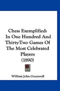 portada chess exemplified: in one hundred and thirty-two games of the most celebrated players (1890) (en Inglés)