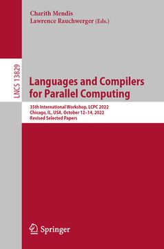 portada Languages and Compilers for Parallel Computing: 35th International Workshop, Lcpc 2022, Chicago, Il, Usa, October 12-14, 2022, Revised Selected Papers (en Inglés)