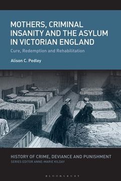 portada Mothers, Criminal Insanity and the Asylum in Victorian England: Cure, Redemption and Rehabilitation (History of Crime, Deviance and Punishment) (en Inglés)