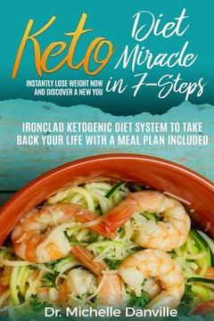 portada Keto Diet Miracle in 7-Steps Instantly Lose Weight Now and Discover a New You: Ironclad Ketogenic Diet System to Take Back Your Life with a Meal Plan (en Inglés)