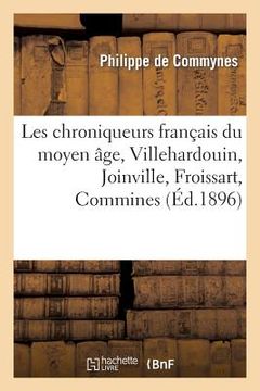 portada Les Chroniqueurs Français Du Moyen Âge, Villehardouin, Joinville, Froissart, Commines (en Francés)