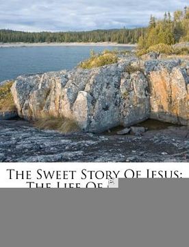 portada the sweet story of jesus: the life of christ... (in English)
