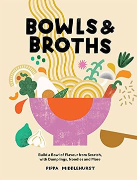 portada Bowls and Broths: Build a Bowl of Flavour From Scratch, With Dumplings, Noodles and More (en Inglés)