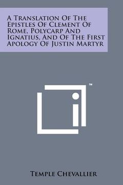 portada A Translation of the Epistles of Clement of Rome, Polycarp and Ignatius, and of the First Apology of Justin Martyr