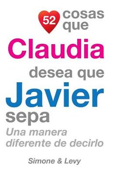 portada 52 Cosas Que Claudia Desea Que Javier Sepa: Una Manera Diferente de Decirlo (in Spanish)