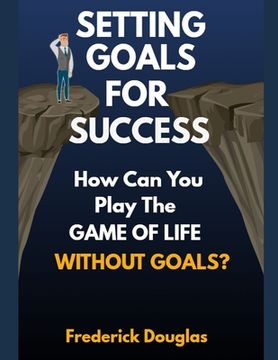 portada Setting Goals for Success: How Can You Play the Game of Life Without Goals? (in English)