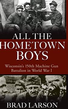 portada All the Hometown Boys: Wisconsin's 150Th Machine gun Battalion in World war i 