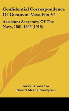 portada confidential correspondence of gustavus vasa fox v1: assistant secretary of the navy, 1861-1865 (1918) (en Inglés)