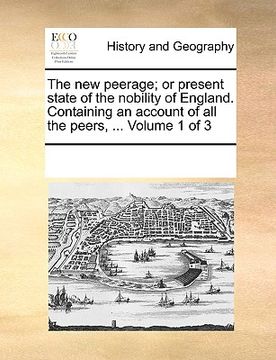 portada the new peerage; or present state of the nobility of england. containing an account of all the peers, ... volume 1 of 3 (en Inglés)