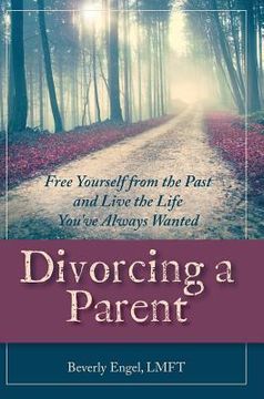 portada Divorcing a Parent: Free Yourself from the Past and Live the Life You've Always Wanted