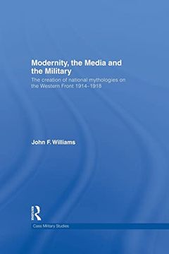 portada Modernity, the Media and the Military: The Creation of National Mythologies on the Western Front 1914-1918