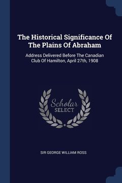 portada The Historical Significance Of The Plains Of Abraham: Address Delivered Before The Canadian Club Of Hamilton, April 27th, 1908