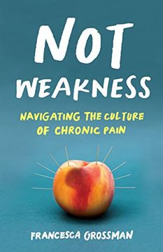 portada Not Weakness: Navigating the Culture of Chronic Pain (en Inglés)
