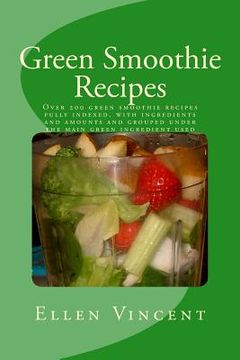 portada Green Smoothie Recipes: Over 200 green smoothie recipes fully indexed, with ingredients and amounts and grouped under the main green ingredien (en Inglés)