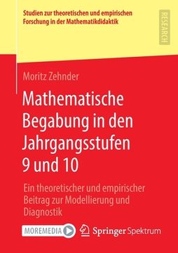 portada Mathematische Begabung in Den Jahrgangsstufen 9 Und 10: Ein Theoretischer Und Empirischer Beitrag Zur Modellierung Und Diagnostik 
