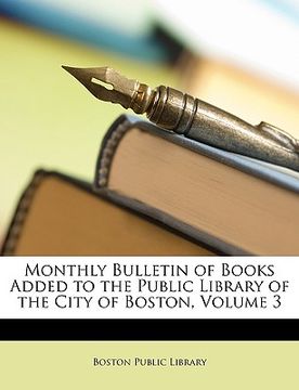 portada monthly bulletin of books added to the public library of the city of boston, volume 3 (en Inglés)