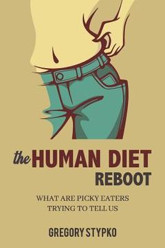 portada The Human Diet Reboot: What Are Picky Eaters Trying to Tell Us (en Inglés)